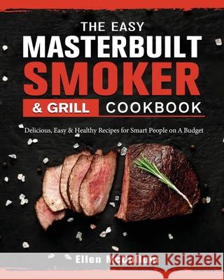 The Easy Masterbuilt Grill & Smoker Cookbook: Delicious, Easy & Healthy Recipes for Smart People on A Budget Ellen McCollum 9781802446968 Ellen McCollum
