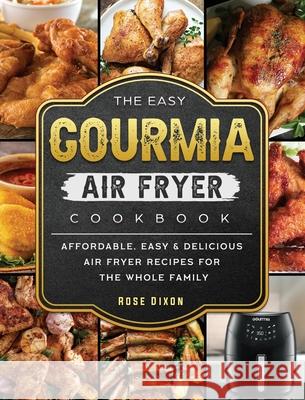 The Easy Gourmia Air Fryer Cookbook: Affordable, Easy & Delicious Air Fryer Recipes for the Whole Family Rose Dixon 9781802447033 Rose Dixon