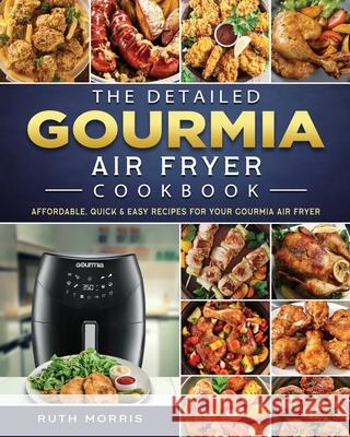 The Detailed Gourmia Air Fryer Cookbook: Affordable, Quick & Easy Recipes for Your Gourmia Air Fryer Ruth Morris 9781802447040 Ruth Morris