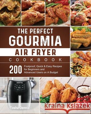 The Perfect Gourmia Air Fryer Cookbook: 200 Foolproof, Quick & Easy Recipes for Beginners and Advanced Users on A Budget Tosha Dennis 9781802447064 Tosha Dennis