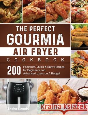 The Perfect Gourmia Air Fryer Cookbook: 200 Foolproof, Quick & Easy Recipes for Beginners and Advanced Users on A Budget Tosha Dennis 9781802447071 Tosha Dennis