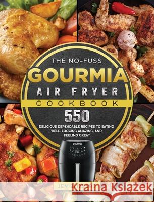 The No-Fuss Gourmia Air Fryer Cookbook: 550 Delicious Dependable Recipes to Eating Well, Looking Amazing, and Feeling Great Jen Blizzard 9781802447514 Jen Blizzard