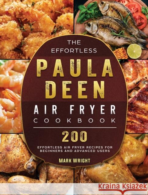The Effortless Paula Deen Air Fryer Cookbook: 200 Effortless Air Fryer Recipes for Beginners and Advanced Users Mark Wright 9781802448191 Mark Wright