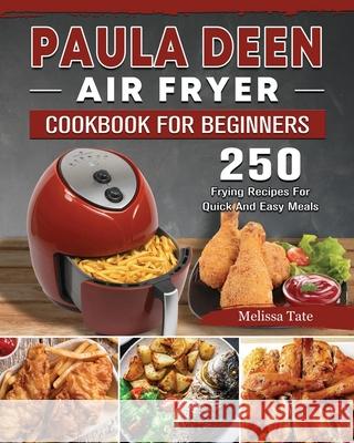 Paula Deen Air Fryer Cookbook For Beginners: 250 Frying Recipes For Quick And Easy Meals Melissa Tate 9781802448221 Melissa Tate