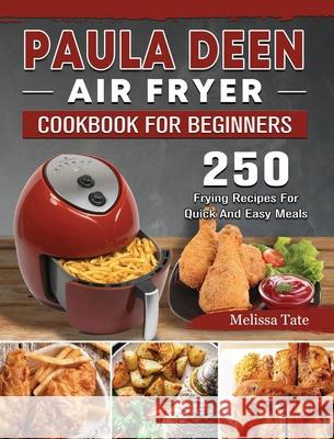 Paula Deen Air Fryer Cookbook For Beginners: 250 Frying Recipes For Quick And Easy Meals Melissa Tate 9781802448238 Melissa Tate
