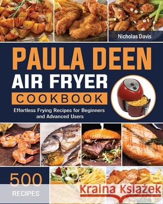 Paula Deen Air Fryer Cookbook: 500 Effortless Frying Recipes for Beginners and Advanced Users Nicholas Davis 9781802448245 Nicholas Davis