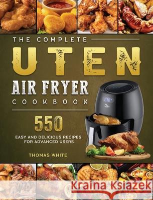 The Complete Uten Air Fryer Cookbook: 550 Easy and Delicious Recipes for Advanced Users Thomas White 9781802448955