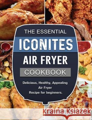 The Essential Iconites Air Fryer Cookbook: Delicious, Healthy, Appealing Air Fryer Recipe for beginners. Gillian Rutherford 9781802449471 Gillian Rutherford
