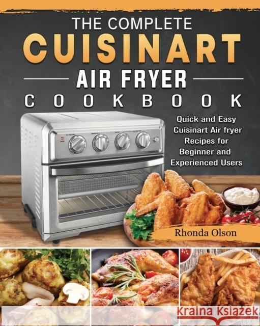 The Complete Cuisinart Air fryer Cookbook: Quick and Easy Cuisinart Air fryer Recipes for Beginner and Experienced Users Rhonda Olson 9781802449716 Rhonda Olson