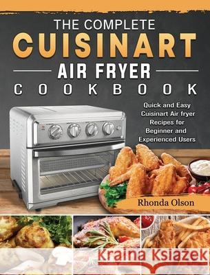 The Complete Cuisinart Air fryer Cookbook: Quick and Easy Cuisinart Air fryer Recipes for Beginner and Experienced Users Rhonda Olson 9781802449723 Rhonda Olson