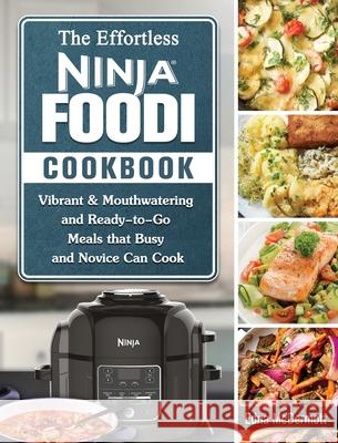 The Effortless Ninja Foodi Cookbook: Vibrant & Mouthwatering and Ready-to-Go Meals that Busy and Novice Can Cook Edna McDermott 9781802449860 Edna McDermott