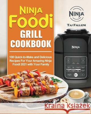 Ninja Foodi Grill Cookbook: 100 Quick-to-Make and Delicious Recipes For Your Amazing Ninja Foodi 2021 with Your Family Taj Falleni 9781802449952 Taj Falleni
