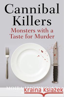 Cannibal Killers: Monsters with a Taste for Murder Moira Martingale 9781802470338 Ad Lib Publishers Ltd