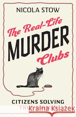 The Real-Life Murder Clubs: Citizens Solving True Crimes Nicola Stow 9781802470796
