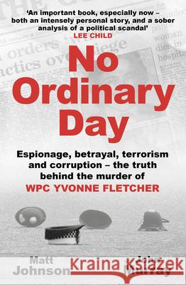 No Ordinary Day: Espionage, betrayal, terrorism and corruption - the truth behind the murder of WPC Yvonne Fletcher Matt Johnson 9781802471441 Ad Lib Publishers Ltd