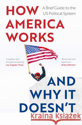 How America Works ... and Why It Doesnt: A Brief Guide to the US Political System William Cooper 9781802472066