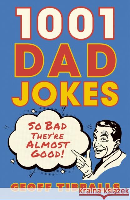 1001 Dad Jokes: So Bad They're Almost Good! Geoff Tibballs 9781802472691