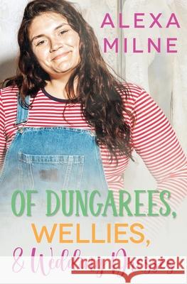 Of Dungarees, Wellies, and Wedding Dresses Alexa Milne 9781802504989 Fictionwide