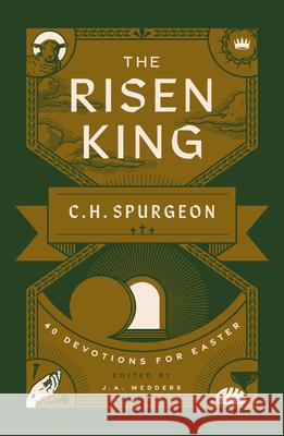 The Risen King: 40 Devotions for Easter from C.H. Spurgeon Charles H. Spurgeon J. a. Medders 9781802541298 Good Book Co