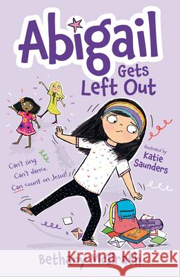 Abigail Gets Left Out: Can't Sing. Can't Dance. Can Count on Jesus! Bethany McIlrath Katie Saunders 9781802541397