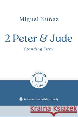 2 Peter & Jude: Standing Firm: 6-Session Bible Study Miguel N??ez 9781802541502