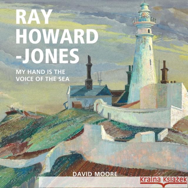 Ray Howard-Jones: My Hand is the Voice of the Sea David Moore 9781802581881
