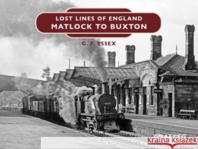 Lost Lines of England: Matlock to Buxton Gary Essex 9781802583472