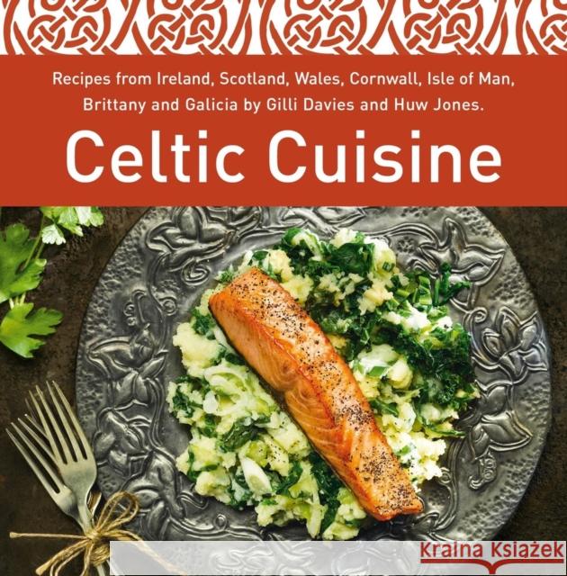 Celtic Cuisine: Recipes from Ireland, Scotland, Wales, Cornwall, Isle of Man, Brittany and Galicia by Gilli Davies and Huw Jones Gilli Davies 9781802584448 Graffeg Limited