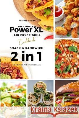 The Complete Power XL Air Fryer Grill Cookbook: Snack and Sandwich 2 Cookbooks in 1 Kulture Kitchen                          Elsie Tyler Stacy Vergara 9781802601022 Kulture Kitchen