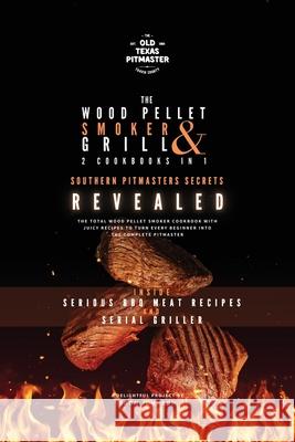 The Wood Pellet Smoker and Grill 2 Cookbooks in 1: Southern Pitmasters Secrets Revealed The Old Texas Pitmaster                  Bron Johnson 9781802601220 Old Texas Pitmaster