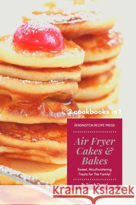 Air Fryer Cakes And Bakes 2 Cookbooks in 1: Sweet, Mouthwatering Treats For The Family! Sarah Daniel 9781802601824 Kensington Recipe Press