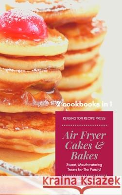 Air Fryer Cakes And Bakes 2 Cookbooks in 1: Sweet, Mouthwatering Treats For The Family! Sarah Daniel 9781802601831 Kensington Recipe Press