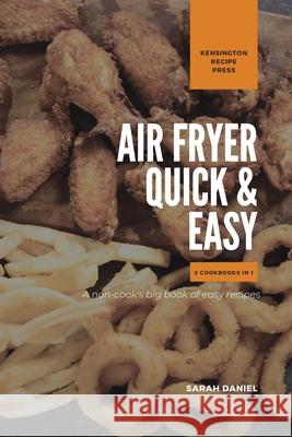 Air Fryer Quick and Easy 2 Cookbooks in 1: A non-cook's big book of easy recipes Sarah Daniel 9781802601886 Kensington Recipe Press