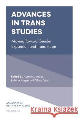 Advances in Trans Studies: Moving Toward Gender Expansion and Trans Hope Austin H. Johnson (Kenyon College, USA), Baker A. Rogers (Georgia Southern University, USA), Tiffany Taylor (Kent State  9781802620306 Emerald Publishing Limited