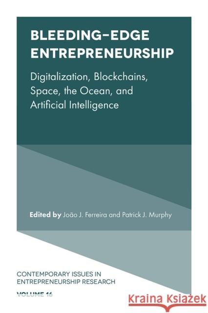 Bleeding-Edge Entrepreneurship: Digitalization, Blockchains, Space, the Ocean, and Artificial Intelligence Ferreira, João J. 9781802620368 Emerald Publishing Limited