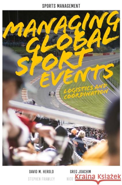 Managing Global Sport Events: Logistics and Coordination David M. Herold (Vienna University of Economics and Business, Austria), Greg Joachim (University of Technology Sydney, A 9781802620429