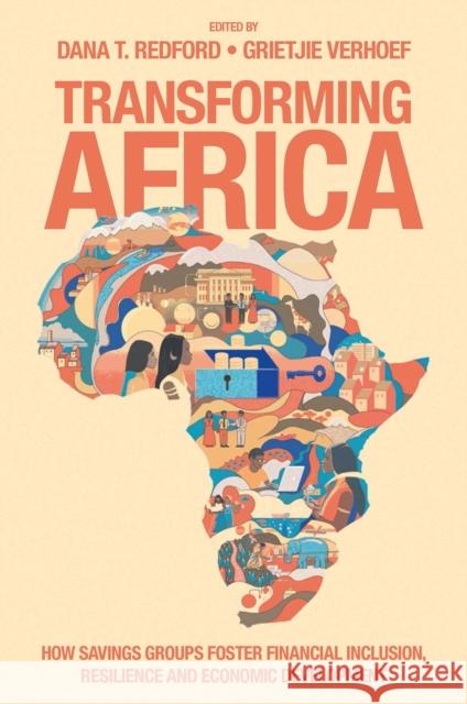 Transforming Africa: How Savings Groups Foster Financial Inclusion, Resilience and Economic Development Dana T. Redford Grietjie Verhoef 9781802620542