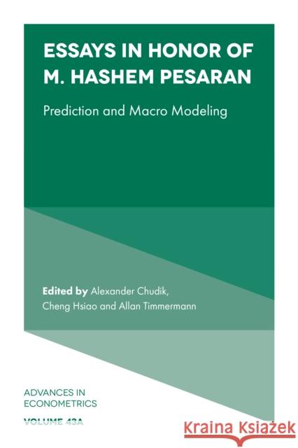 Essays in Honor of M. Hashem Pesaran: Prediction and Macro Modeling Alexander Chudik (Federal Reserve Bank of Dallas, USA), Cheng Hsiao (University of Southern California, USA), Allan Timm 9781802620627 Emerald Publishing Limited