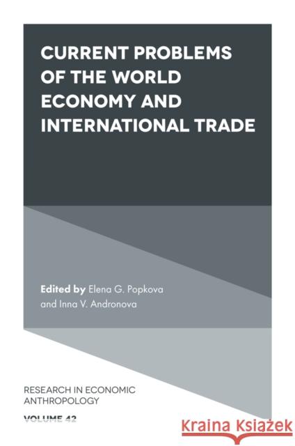 Current Problems of the World Economy and International Trade Elena Popkova (MGIMO University, Russia), Inna V. Andronova (Peoples’ Friendship University of Russia (RUDN University), 9781802620900 Emerald Publishing Limited