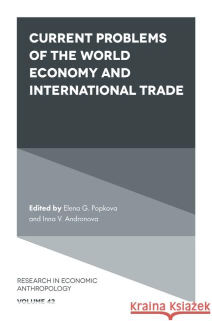 Current Problems of the World Economy and International Trade Elena Popkova (MGIMO University, Russia), Inna V. Andronova (Peoples’ Friendship University of Russia (RUDN University), 9781802620900