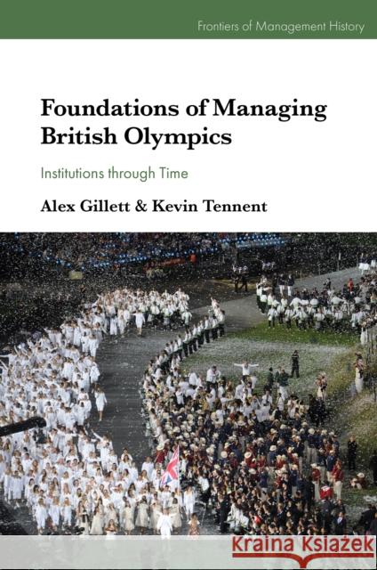 Foundations of Managing British Olympics: Institutions Through Time Kevin D. (University of York, UK) Tennent 9781802620962 Emerald Publishing Limited