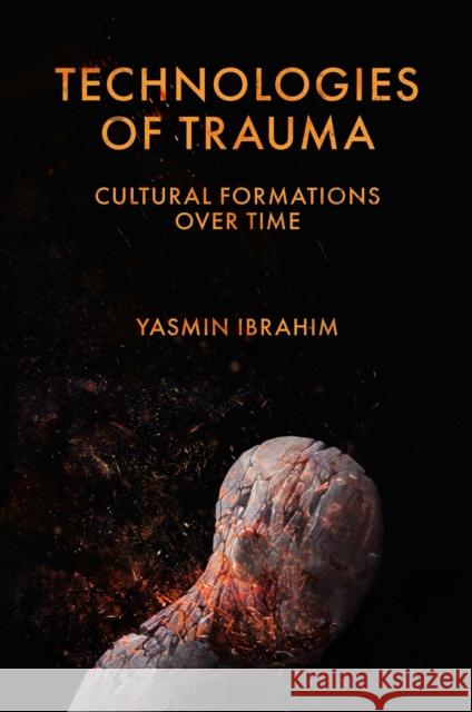 Technologies of Trauma: Cultural Formations Over Time Yasmin Ibrahim 9781802621365 Emerald Publishing Limited