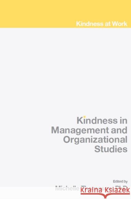 Kindness in Management and Organizational Studies Michelle Thomason, PhD (Independent Researcher, Canada) 9781802621587 Emerald Publishing Limited