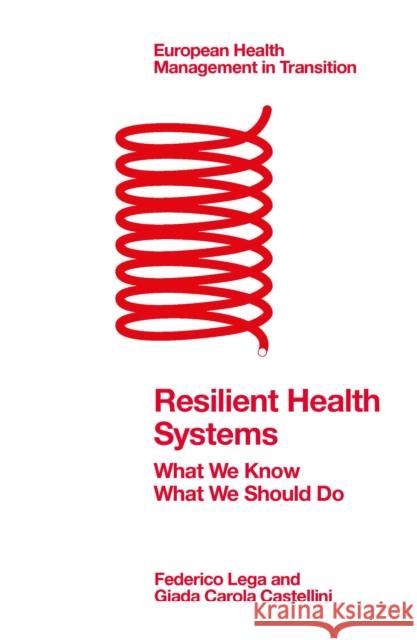 Resilient Health Systems: What We Know; What We Should Do Federico Lega (Milan University, Italy), Giada Carola Castellini (Bocconi University, Italy) 9781802622768