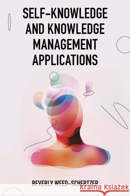 Self-Knowledge and Knowledge Management Applications Beverly (Edify IT, USA) Weed-Schertzer 9781802623307 Emerald Publishing Limited