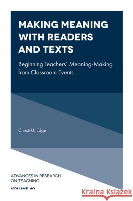 Making Meaning with Readers and Texts: Beginning Teachers' Meaning-Making from Classroom Events Edge, Christi U. 9781802623383 Emerald Publishing Limited