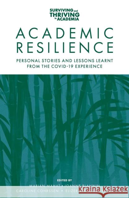 Academic Resilience: Personal Stories and Lessons Learnt from the COVID-19 Experience Marian Mahat (University of Melbourne, Australia), Joanne Blannin (Monash University, Australia), Caroline Cohrssen (The 9781802623901