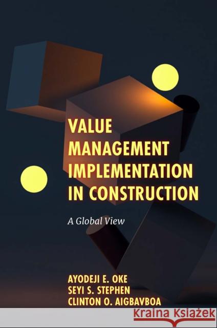 Value Management Implementation in Construction: A Global View Ayodeji E. Oke (Federal University of Technology Akure, Nigeria), Seyi S. Stephen (Federal University of Technology Akur 9781802624083 Emerald Publishing Limited