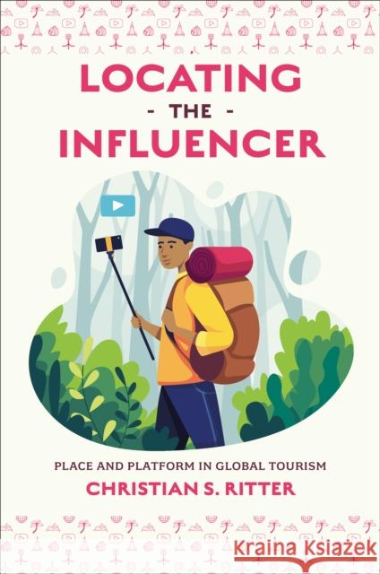 Locating the Influencer: Place and Platform in Global Tourism Christian S. (Karlstad University, Sweden) Ritter 9781802625981 Emerald Publishing Limited