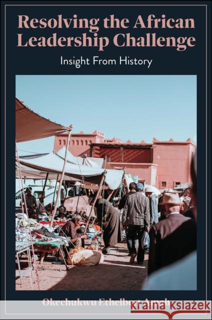 Resolving the African Leadership Challenge: Insight from History Ethelbert Amah, Okechukwu 9781802626780 Emerald Publishing Limited